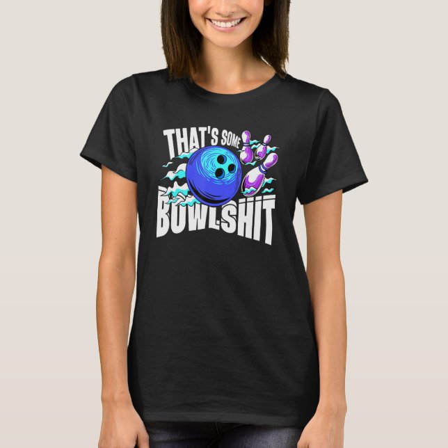 That's Some Bowlshit Bowling Player Bowler Funny_2 T-Shirt (Front)