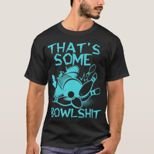 Thats Some Bowlshit Funny Bowling For Men Women Bo T-Shirt