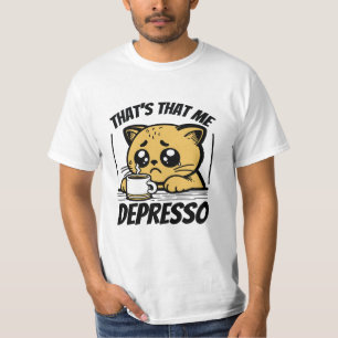 THAT'S THAT ME DEPRESSO  T-Shirt