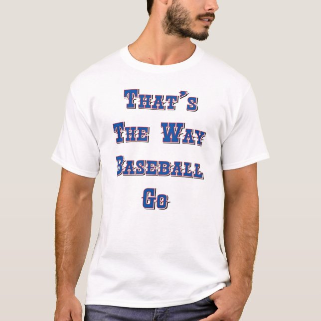 Thats the way baseball go T-Shirt (Front)