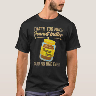 That's To Much Peanut Butter Said Nobody Ever 1 T-Shirt