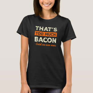 That's Too Much Bacon Funny Bacon Lover Humour Por T-Shirt