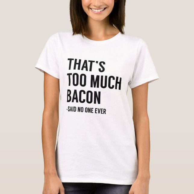 That's Too Much Bacon T-Shirt (Front)
