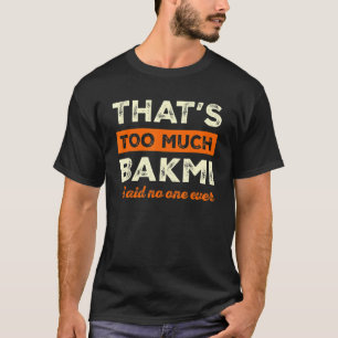 That's Too Much Bakmi Funny Bami Humour Noodles Fo T-Shirt