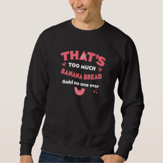 That's Too Much Banana Bread Funny Pastries Humor Sweatshirt