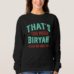 That's Too Much Biryani Funny Biriyani Humour Beri Sweatshirt