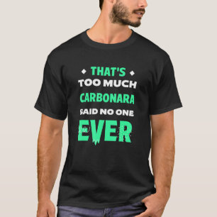 That's Too Much Carbonara Funny Italian Pasta Dish T-Shirt
