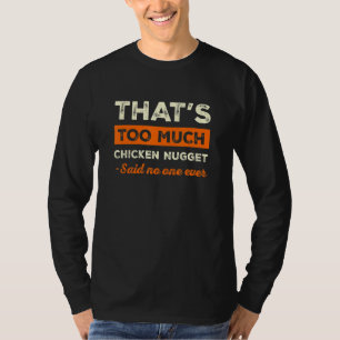 That's Too Much Chicken Nugget Funny Nuggets Lover T-Shirt