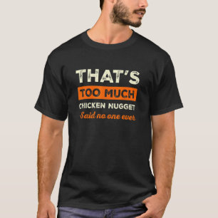 That's Too Much Chicken Nugget Funny Nuggets Lover T-Shirt