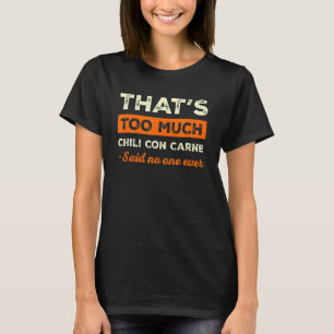 That's Too Much Chilli Con Carne Funny Chilli With T-Shirt