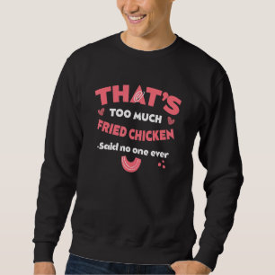 That's Too Much Fried Chicken Funny Chicken Lover  Sweatshirt