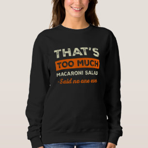 That's Too Much Macaroni Salad Funny Pasta Salad H Sweatshirt
