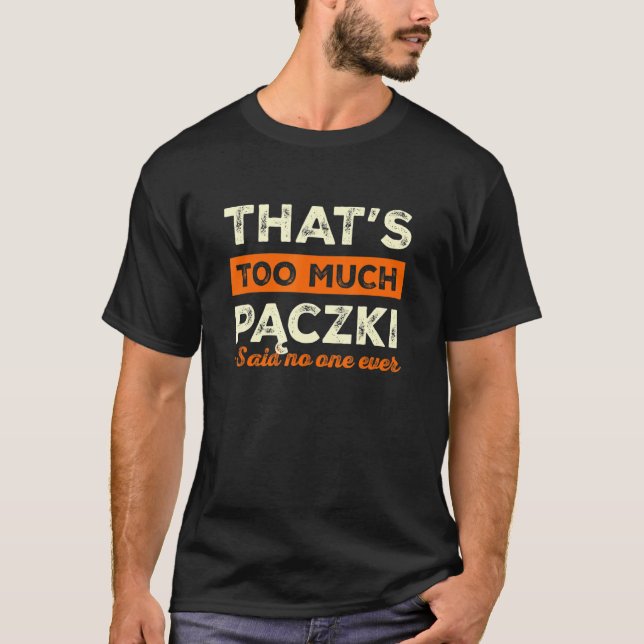That's Too Much Paczki Funny Doughnut Humour Polis T-Shirt (Front)