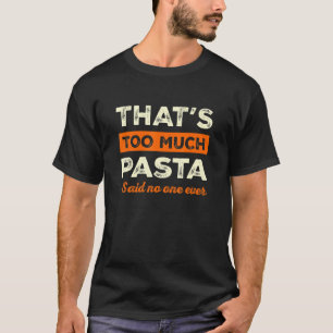 That's Too Much Pasta Funny Italian Humor Noodles T-Shirt