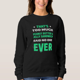 That's Too Much Peanut Butter & Jelly Sandwich Fun Sweatshirt