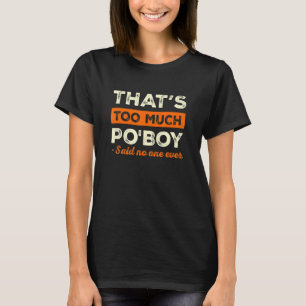 That's Too Much Po Boy Funny Po'Boy Humor Sandwich T-Shirt