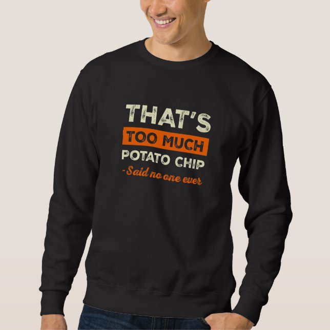 That's Too Much Potato Chip Funny Potato Chips Hum Sweatshirt (Front)