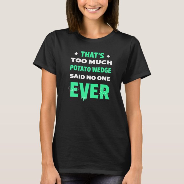 That's Too Much Potato Wedge Funny Mojos Humor Fre T-Shirt (Front)