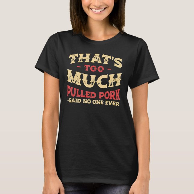That's Too Much Pulled Pork Funny Barbecue Humour  T-Shirt (Front)