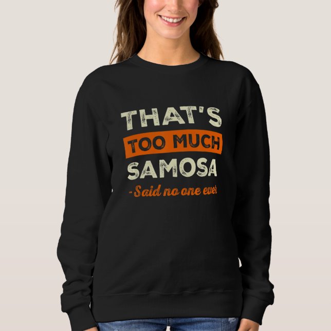 That's Too Much Samosa Funny Pastries Humor Samoos Sweatshirt (Front)