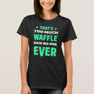 That's Too Much Waffle Funny Pancake Humour Pastri T-Shirt