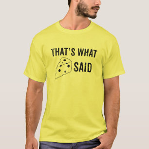 That's What Cheese Said T-shirt