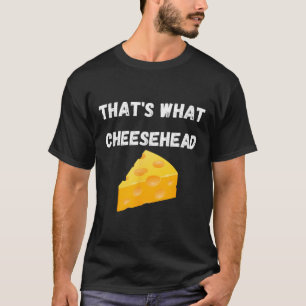Thats What Cheesehead - Funny Green Bay Football T-Shirt