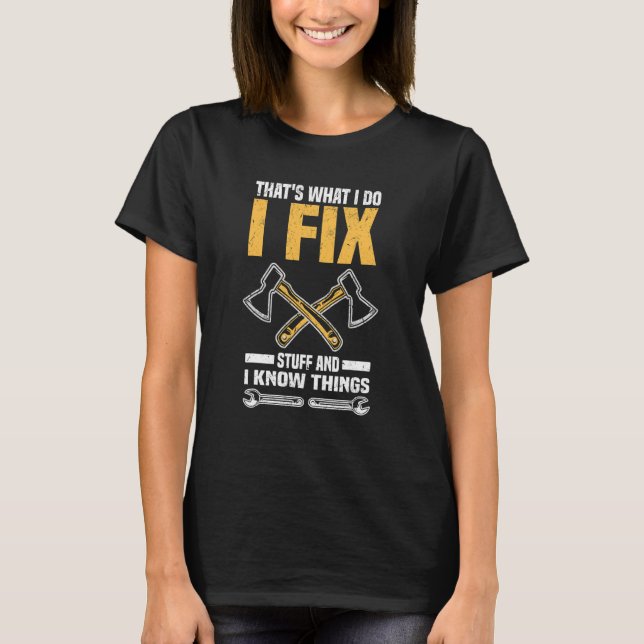 That's What I Do Fix Stuff Know Things  Mechanic 1 T-Shirt (Front)