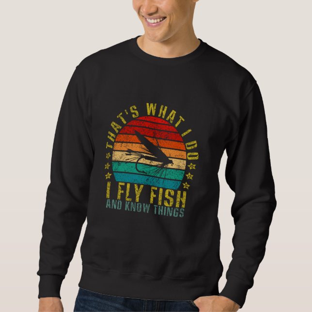 That's What I Do Fly Fish and Know Things Funny Re Sweatshirt (Front)