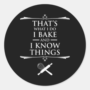 That's What I Do - I Bake And I Know Things Classic Round Sticker
