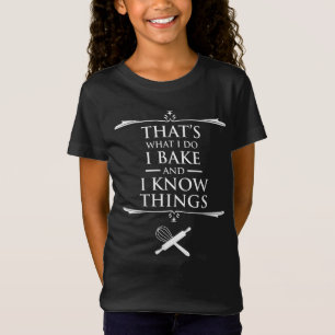 That's What I Do - I Bake And I Know Things T-Shirt