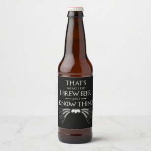 That's What I Do, I Brew Beer And I Know Things Bottle Label
