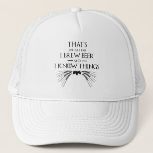 That's What I Do, I Brew Beer And I Know Things Trucker Hat