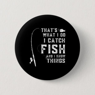Thats What I Do I Catch Fish And I Know Things Fun 6 Cm Round Badge