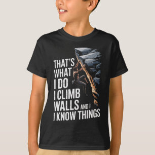 Thats What I Do I Climb Walls And I Know Things Ro T-Shirt