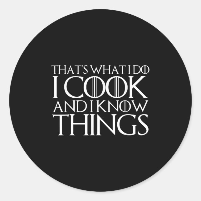 That's What I Do I Cook And I Know Things  Classic Round Sticker (Front)