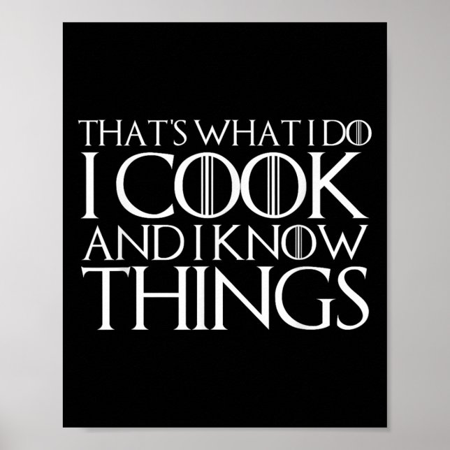 That's What I Do I Cook And I Know Things  Poster (Front)