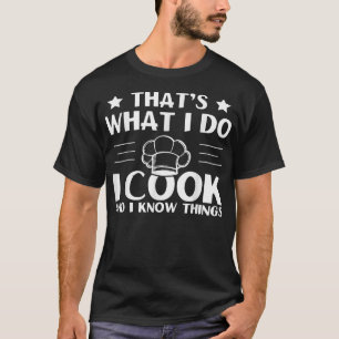Thats What I Do, I Cook And I Know Things  T-Shirt