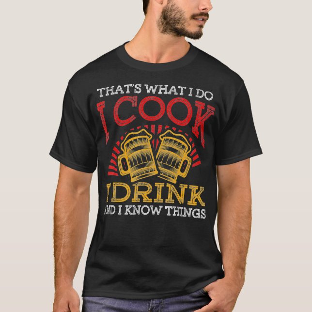 Thats What I Do I Cook I Drink And I Know Things T-Shirt (Front)