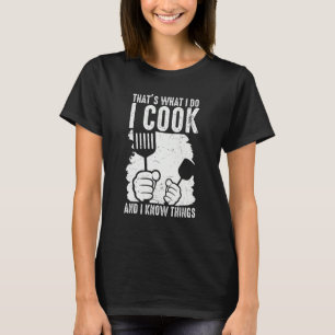That's What I Do I Cook I Know Things Culinary Che T-Shirt