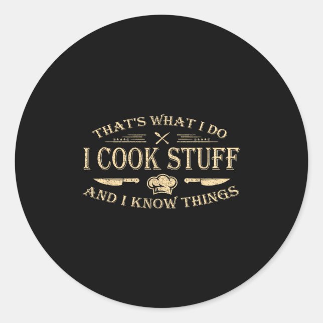 That's What I Do I Cook Stuff And I Know Things  Classic Round Sticker (Front)