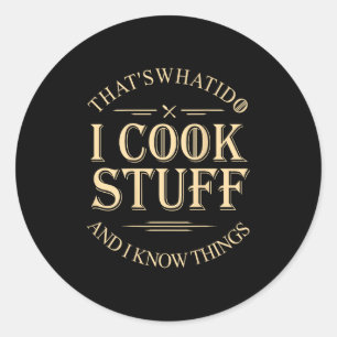 That's What I Do I Cook Stuff And I Know Things Fu Classic Round Sticker