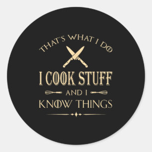 That's What I Do I Cook Stuff And I Know Things Fu Classic Round Sticker