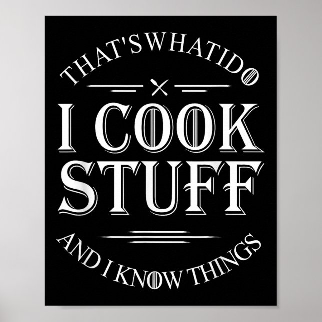 That's What I Do I Cook Stuff And I Know Things Fu Poster (Front)