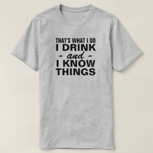 THAT'S WHAT I DO I DRINK AND I KNOW THINGS T-Shirt