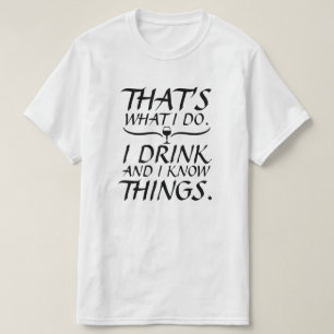 Thats what I do I Drink and I know Things T-Shirt