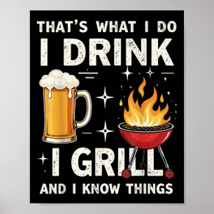 That's What I Do I Drink Beer I Grill &amp; I Know Poster