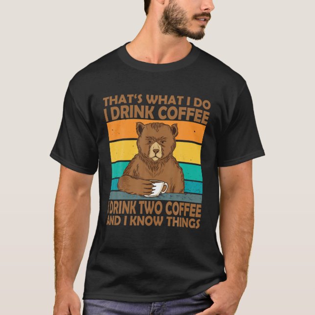 That's What I Do I Drink Coffee I Drink Two Coffee T-Shirt (Front)