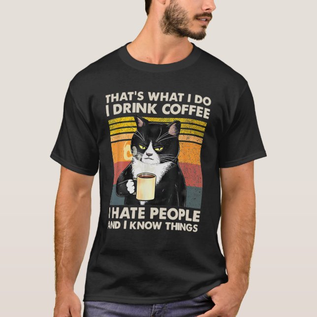 Thats What I Do I Drink Coffee I Hate People And I T-Shirt (Front)