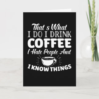Thats What I Do I Drink Coffee I Hate People Card